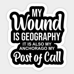 My wound is geography It is also my anchorage my post of call Sticker